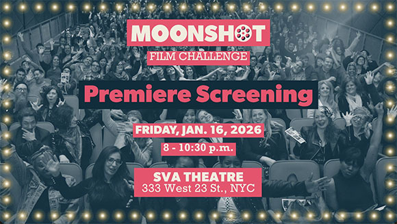 Graphic for Moonshot Film Challenge Premiere Screening on Jan. 16, 2026, at SVA Theatre, NYC.