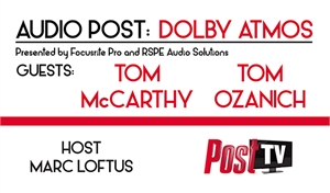 Text graphic for Audio Post: Dolby Atmos featuring guests Tom McCarthy and Tom Ozanich, hosted by Marc Loftus.